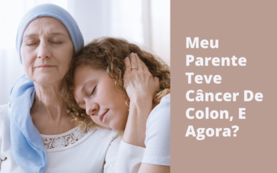 Meu Parente Teve Câncer De Colon, E Agora?